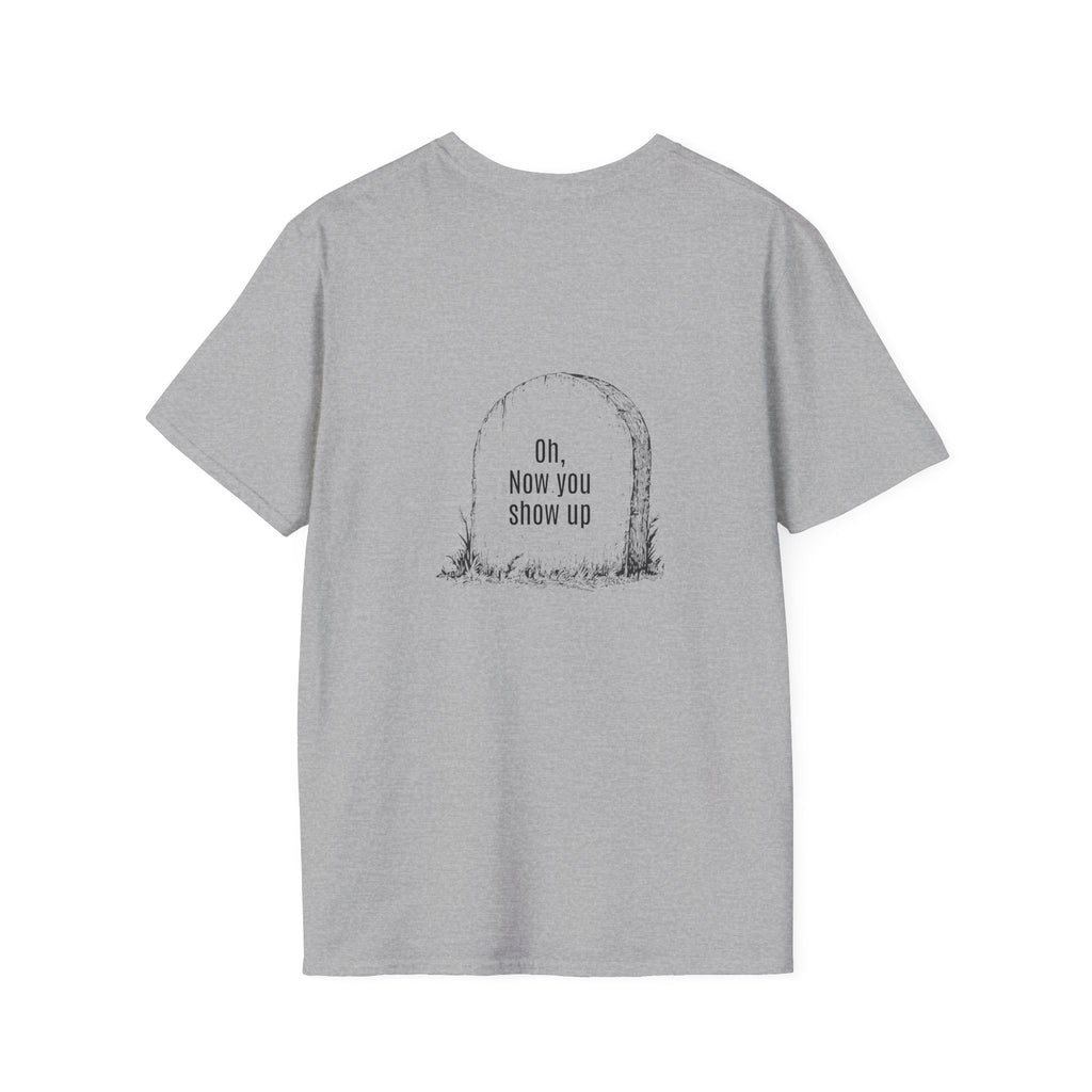 T-Shirt — 'Oh, Now You Show Up' Tombstone Graphic Tee